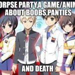 Corpse Party | CORPSE PARTY,A GAME/ANIME ABOUT BOOBS,PANTIES; AND DEATH | image tagged in corpse party,funny,memes,psp,anime,game | made w/ Imgflip meme maker