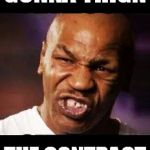 mike tyson | GONNA THIGN; THE CONTRACT | image tagged in mike tyson | made w/ Imgflip meme maker
