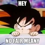 Goten | HEY; NO FAIR MEANY | image tagged in goten | made w/ Imgflip meme maker