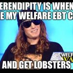 Welfare surfer | SERENDIPITY IS WHEN I TAKE MY WELFARE EBT CARD; AND GET LOBSTERS | image tagged in welfare surfer | made w/ Imgflip meme maker