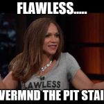FLAWLESS..... NEVERMND THE PIT STAINS | image tagged in liberal media | made w/ Imgflip meme maker