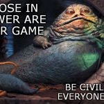 Anger management | THOSE IN POWER ARE FAIR GAME; BE CIVIL TO EVERYONE ELSE | image tagged in politicians politics | made w/ Imgflip meme maker