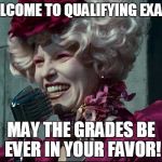 Effie Trinket | WELCOME TO QUALIFYING EXAMS; MAY THE GRADES BE EVER IN YOUR FAVOR! | image tagged in effie trinket | made w/ Imgflip meme maker
