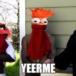 yeeerme | YEERME | image tagged in yeeerme | made w/ Imgflip meme maker