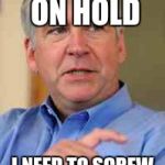 Rick Snyder | PUT THAT ON HOLD; I NEED TO SCREW OVER FLINT FIRST | image tagged in rick snyder | made w/ Imgflip meme maker