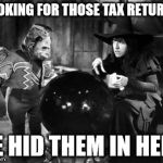 Wizard Of Oz Wicked Witch Politically Correct | LOOKING FOR THOSE TAX RETURNS; HE HID THEM IN HERE | image tagged in wizard of oz wicked witch politically correct | made w/ Imgflip meme maker