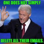 One Does Not Simply Bill Clinton | ONE DOES NOT SIMPLY; DELETE ALL THEIR EMAILS. | image tagged in one does not simply bill clinton,memes,delete,hillary emails,hillary clinton,bill clinton | made w/ Imgflip meme maker