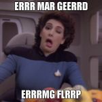 Special Ed Troy | ERRR MAR GEERRD; ERRRMG FLRRP | image tagged in funny,star trek,memes,troy,enterprise | made w/ Imgflip meme maker