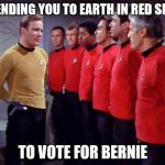 Red Shirt Bern | I'M SENDING YOU TO EARTH IN RED SHIRTS; TO VOTE FOR BERNIE | image tagged in red shirt bern | made w/ Imgflip meme maker