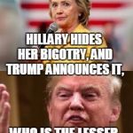 two turds | HILLARY HIDES HER BIGOTRY, AND TRUMP ANNOUNCES IT, WHO IS THE LESSER OF TWO EVILS? | image tagged in two turds | made w/ Imgflip meme maker