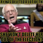 WTF Bernie Sanders | HILLARY HAS DELETED A LOT OF THINGS; BUT SHE WON'T DELETE HERSELF OUT OF THE ELECTION? | image tagged in wtf bernie sanders,memes,picard wtf,hillary clinton,bernie sanders,hillary emails | made w/ Imgflip meme maker
