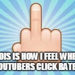 f-u-emoji | THOIS IS HOW I FEEL WHEN YOUTUBERS CLICK BATE! | image tagged in f-u-emoji | made w/ Imgflip meme maker