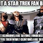 Klingon Jeffro | NOT A STAR TREK FAN BUT; WHAT KLINGONS ARE SAYING I UNDERSTAND BETTER THEN WHAT CLINTONS ARE SAYING | image tagged in klingon jeffro,hillary clinton,bill clinton,klingon | made w/ Imgflip meme maker