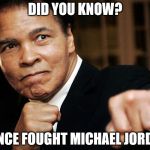 Muhammed Ali vs Michael Jordan
(https://www.youtube.com/watch?v=N_uOtAkEf6U) | DID YOU KNOW? I ONCE FOUGHT MICHAEL JORDAN | image tagged in muhammed ali,memes,michael jordan,epic rap battles of history,rip | made w/ Imgflip meme maker