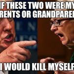 Hell in the house, that's right | IF THESE TWO WERE MY PARENTS OR GRANDPARENTS; I WOULD KILL MYSELF | image tagged in hillary trump,donald trump,hell,death,memes | made w/ Imgflip meme maker