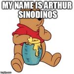 Winnie the Pooh Oh Bother | MY NAME IS ARTHUR SINODINOS | image tagged in winnie the pooh oh bother | made w/ Imgflip meme maker