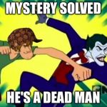 Die, Bro! | MYSTERY SOLVED; HE'S A DEAD MAN | image tagged in scumbag,die bro! | made w/ Imgflip meme maker