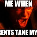 I HATE YOU | ME WHEN; MY PARENTS TAKE MY PHONE | image tagged in i hate you | made w/ Imgflip meme maker