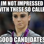 McKayla Maroney Not Impressed | IM NOT IMPRESSED WITH THESE SO CALLED "GOOD CANDIDATES" | image tagged in memes,mckayla maroney not impressed | made w/ Imgflip meme maker