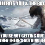 Defeat | WHEN LIFE DEFEATS YOU & THE BATTLE IS LOST; YOU KNOW YOU'RE NOT GETTING OUT ALIVE,STILL YOU FIGHT ON WHEN THERE'S NOTHING LEFT TO FIGHT FOR | image tagged in defeat | made w/ Imgflip meme maker