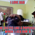 Doc | I LOVE DAD; HE TASTES LIKE A POPSICLE WHEN I LICK HIM :D | image tagged in doc | made w/ Imgflip meme maker