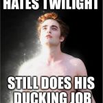 twilight | HATES TWILIGHT; STILL DOES HIS DUCKING JOB | image tagged in twilight | made w/ Imgflip meme maker