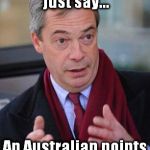 Nigel Farage | Did you just say... An Australian points based system? | image tagged in nigel farage | made w/ Imgflip meme maker