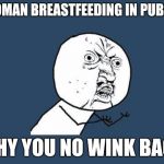 Why you no | WOMAN BREASTFEEDING IN PUBLIC; WHY YOU NO WINK BACK | image tagged in why you no | made w/ Imgflip meme maker