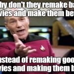 Picard Wtf | Why don't they remake bad movies and make them better, instead of remaking good movies and making them bad? | image tagged in memes,picard wtf | made w/ Imgflip meme maker
