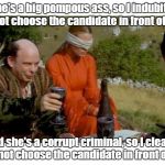 Inconceivable  | But he's a big pompous ass, so I indubitably cannot choose the candidate in front of you... And she's a corrupt criminal, so I clearly can not choose the candidate in front of me. | image tagged in princess bride drinking game,funny meme | made w/ Imgflip meme maker