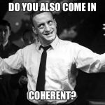 George C Scott | DO YOU ALSO COME IN; COHERENT? | image tagged in george c scott | made w/ Imgflip meme maker