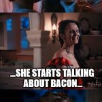 What Dating Feels Like When You're Vegan | WHEN SHE'S A 10, BUT THEN... ...SHE STARTS TALKING ABOUT BACON... ...AND HOW SHE'S NEVER GOING VEGAN. | image tagged in before she but she then she | made w/ Imgflip meme maker