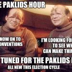 The Paklids Hour:  Trailer | THE PAKLIDS HOUR; WELL NOW ON TO THE CONVENTIONS; I'M LOOKING FORWARD TO SEE WHO CAN MAKE THINGS GO; STAY TUNED FOR THE PAKLIDS HOUR; ALL NEW THIS ELECTION CYCLE | image tagged in paklids 101,memes,election 2016,clinton',trump,funny | made w/ Imgflip meme maker