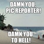 Damn you, pic reporter! | DAMN YOU, PIC REPORTER! DAMN YOU TO HELL! | image tagged in damn you,memes,pic reporter,prude | made w/ Imgflip meme maker