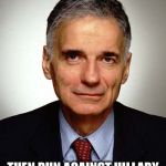 Nader | BERNIE, IF YOU REALLY WANT THE DOUCHE BAG TO WIN; THEN RUN AGAINST HILLARY IN THE GENERAL ELECTION | image tagged in nader | made w/ Imgflip meme maker
