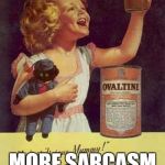 More ovaltine please | MORE SARCASM PLEASE | image tagged in more ovaltine please | made w/ Imgflip meme maker