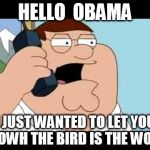 Family Guy Taken Parody | HELLO  OBAMA; I JUST WANTED TO LET YOU KNOWH THE BIRD IS THE WORD | image tagged in family guy taken parody | made w/ Imgflip meme maker