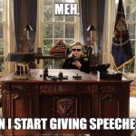 Hillary in the Oval Office | MEH, WHEN CAN I START GIVING SPEECHES AGAIN? | image tagged in hillary in the oval office | made w/ Imgflip meme maker