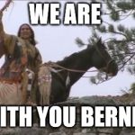 Dances with wolves meme2 | WE ARE; WITH YOU BERNIE! | image tagged in dances with wolves meme2 | made w/ Imgflip meme maker