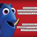 Happy speak like a whale day | IIIIIIIIIIIIIIIIIM NOOOOOOOOOOOOOOOOOT YAAAAAAAAAAWNIIIIIIING; IIIIIIIIIIIIIIIIIM SPEEEEEEAAAAAAKIIIIING WHAAAAAAAAALE | image tagged in dory | made w/ Imgflip meme maker