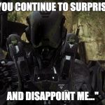 This can be said about a lot of things... | "YOU CONTINUE TO SURPRISE, AND DISAPPOINT ME..." | image tagged in locus | made w/ Imgflip meme maker