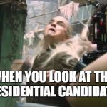 yay... Fun... | WHEN YOU LOOK AT THE PRESIDENTIAL CANDIDATES | image tagged in legolas crazy,president,candidates,donald trump,trump | made w/ Imgflip meme maker