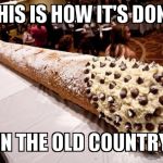 cannoli | THIS IS HOW IT'S DONE; IN THE OLD COUNTRY | image tagged in cannoli | made w/ Imgflip meme maker