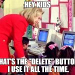 hillary kids | HEY KIDS; THAT'S THE "DELETE" BUTTON. I USE IT ALL THE TIME. | image tagged in hillary kids | made w/ Imgflip meme maker