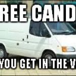 Want some free candy? | FREE CANDY; IF YOU GET IN THE VAN | image tagged in the white van | made w/ Imgflip meme maker