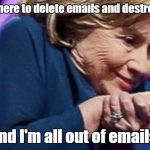 Hillary Clinton | I've come here to delete emails and destroy America. And I'm all out of emails. | image tagged in hillary clinton | made w/ Imgflip meme maker