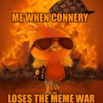 Torchic | ME WHEN CONNERY; LOSES THE MEME WAR | image tagged in torchic,scumbag,meme war,kermit vs connery | made w/ Imgflip meme maker