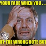 I ___voted when I meant to ___vote. | YOUR FACE WHEN YOU . . . . . . HIT THE WRONG VOTE BUTTON | image tagged in decker crazed,upvote,downvote | made w/ Imgflip meme maker