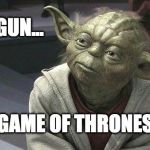 BegunThisGame | BEGUN... THIS GAME OF THRONES HAS. | image tagged in begunthisgame | made w/ Imgflip meme maker