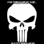 Punisher | SURE YOU MAY HAVE THOUGHT WE WERE CRAZY FOR THINGS WE'VE SAID... ...BUT IT'S WHEN WE'RE QUIET THAT YOU HAVE TO WORRY | image tagged in punisher | made w/ Imgflip meme maker